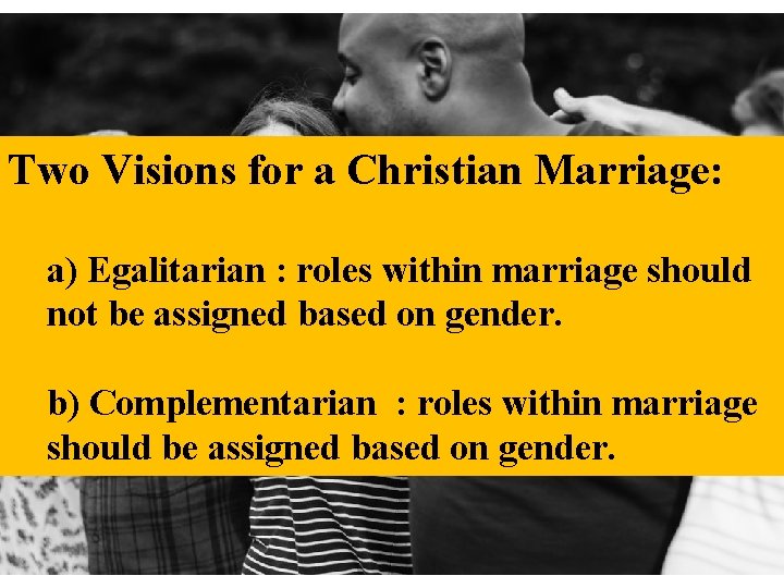 Two Visions for a Christian Marriage: a) Egalitarian : roles within marriage should not