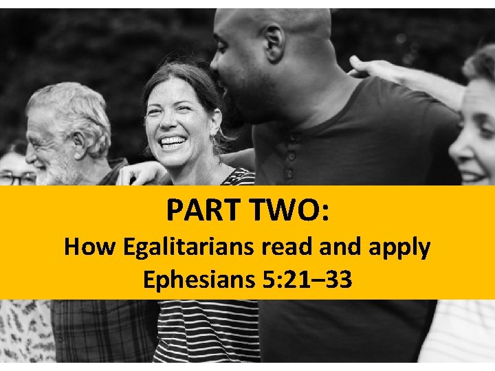 PART TWO: How Egalitarians read and apply Ephesians 5: 21– 33 