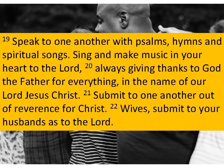 Speak to one another with psalms, hymns and spiritual songs. Sing and make music