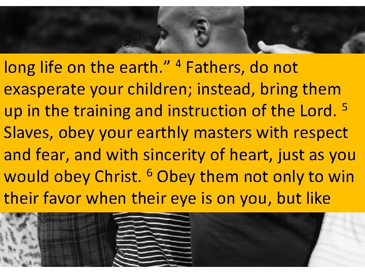 long life on the earth. ” 4 Fathers, do not exasperate your children; instead,