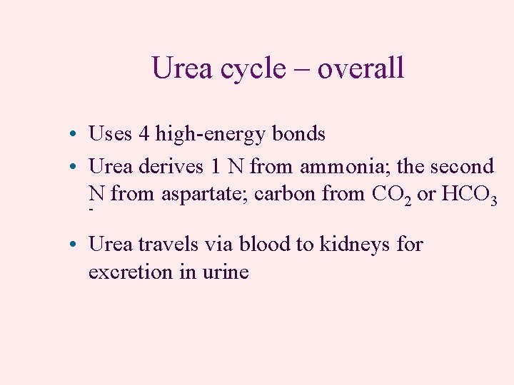 Urea cycle – overall • Uses 4 high-energy bonds • Urea derives 1 N