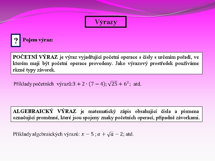 Výrazy ? Pojem výraz: POČETNÍ VÝRAZ je výraz vyjadřující početní operace s čísly s