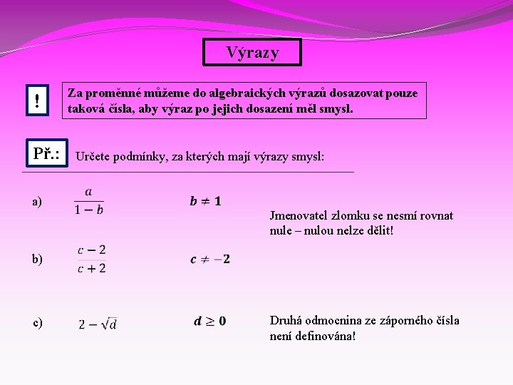 Výrazy ! Za proměnné můžeme do algebraických výrazů dosazovat pouze taková čísla, aby výraz