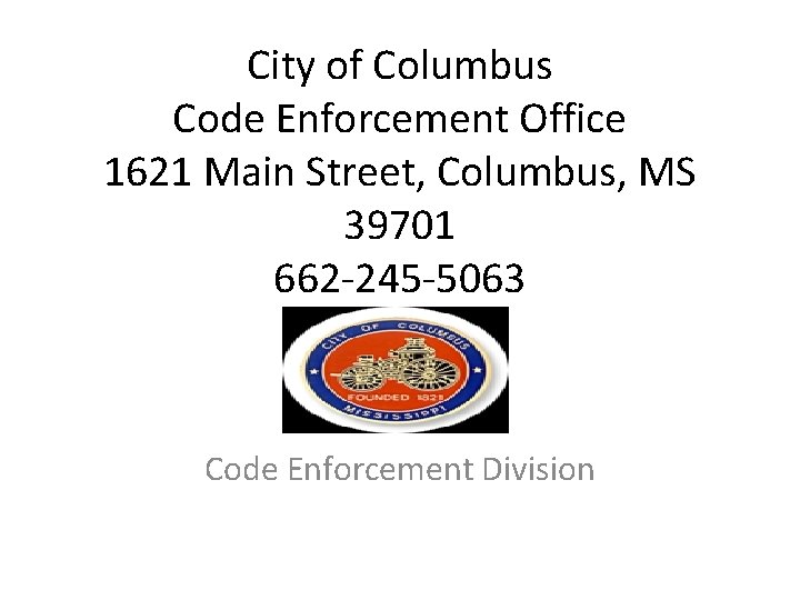 City of Columbus Code Enforcement Office 1621 Main Street, Columbus, MS 39701 662 -245