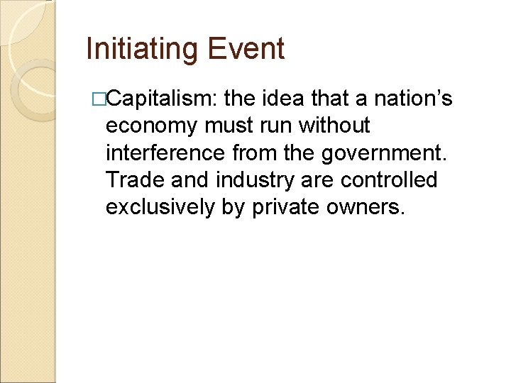 Initiating Event �Capitalism: the idea that a nation’s economy must run without interference from