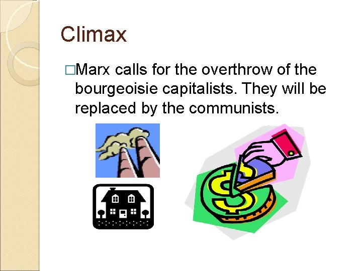 Climax �Marx calls for the overthrow of the bourgeoisie capitalists. They will be replaced