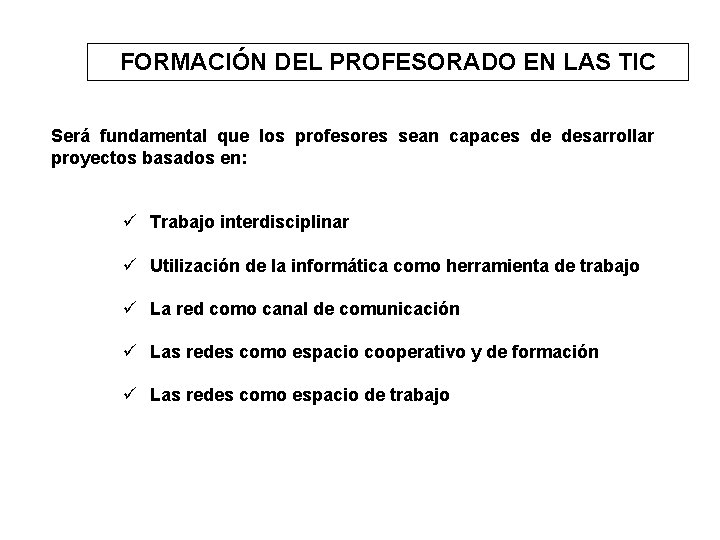 FORMACIÓN DEL PROFESORADO EN LAS TIC Será fundamental que los profesores sean capaces de