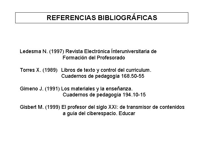 REFERENCIAS BIBLIOGRÁFICAS Ledesma N. (1997) Revista Electrónica Ínteruniversitaria de Formación del Profesorado Torres X.