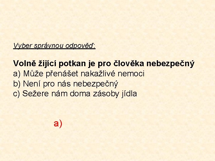Vyber správnou odpověď: Volně žijící potkan je pro člověka nebezpečný a) Může přenášet nakažlivé