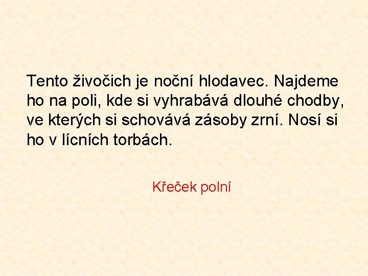 Tento živočich je noční hlodavec. Najdeme ho na poli, kde si vyhrabává dlouhé chodby,