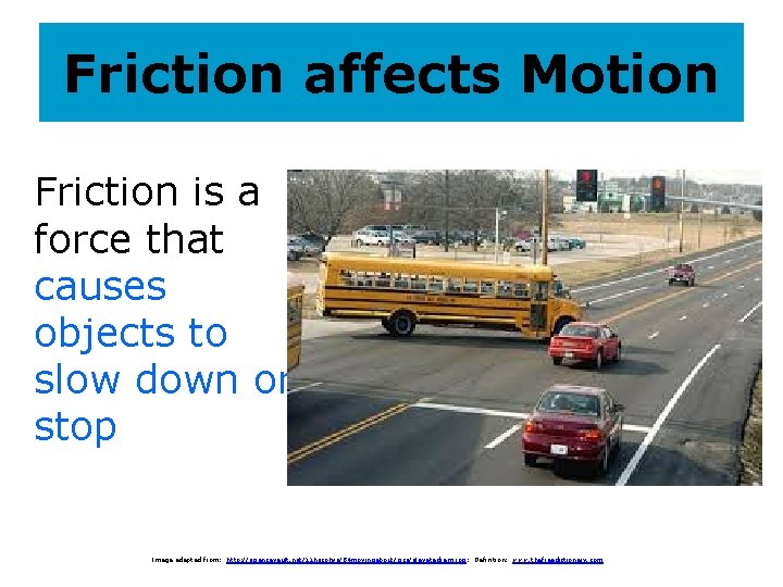 Friction affects Motion Friction is a force that causes objects to slow down or