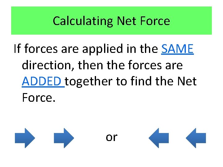 Calculating Net Force If forces are applied in the SAME direction, then the forces