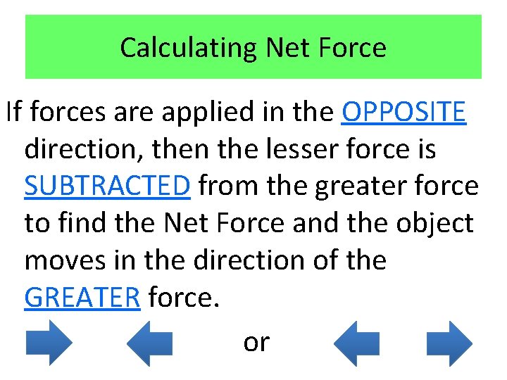 Calculating Net Force If forces are applied in the OPPOSITE direction, then the lesser