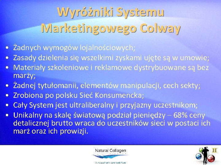 Wyróżniki Systemu Marketingowego Colway • Żadnych wymogów lojalnościowych; • Zasady dzielenia się wszelkimi zyskami