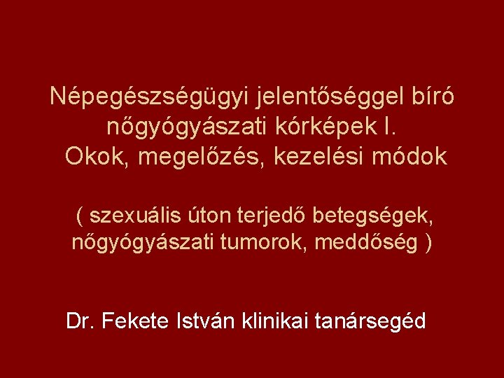 Népegészségügyi jelentőséggel bíró nőgyógyászati kórképek I. Okok, megelőzés, kezelési módok ( szexuális úton terjedő