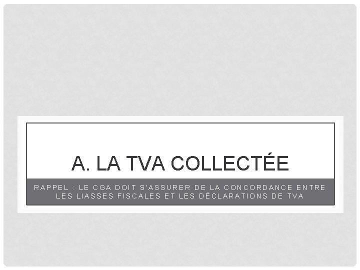 A. LA TVA COLLECTÉE RAPPEL : LE CGA DOIT S’ASSURER DE LA CONCORDANCE ENTRE