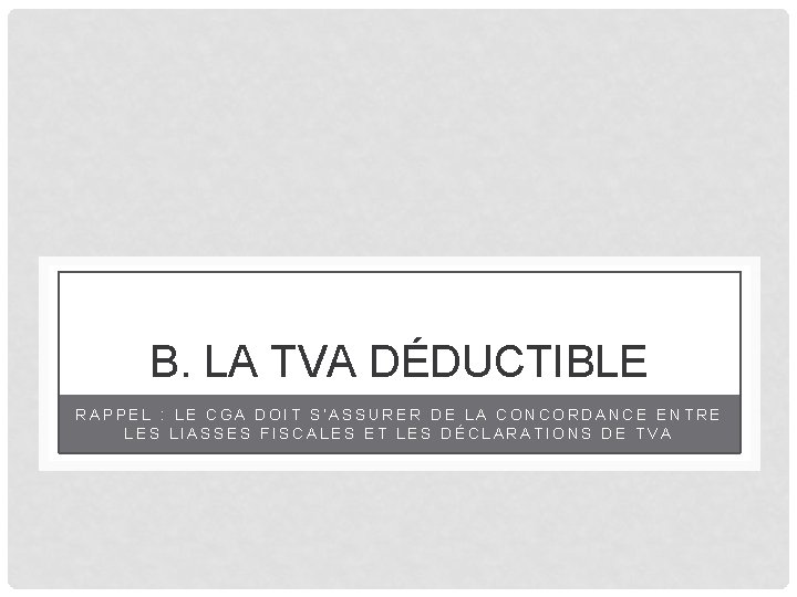 B. LA TVA DÉDUCTIBLE RAPPEL : LE CGA DOIT S’ASSURER DE LA CONCORDANCE ENTRE