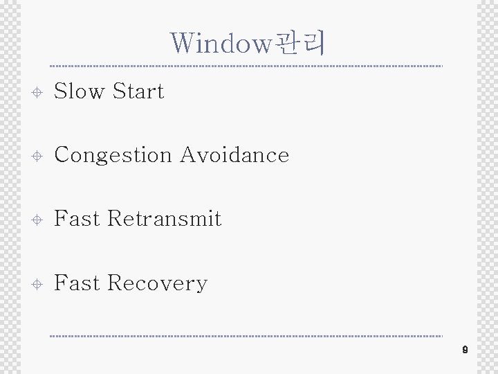 Window관리 ± Slow Start ± Congestion Avoidance ± Fast Retransmit ± Fast Recovery 9 Window관리 ± Slow Start ± Congestion Avoidance ± Fast Retransmit ± Fast Recovery 9