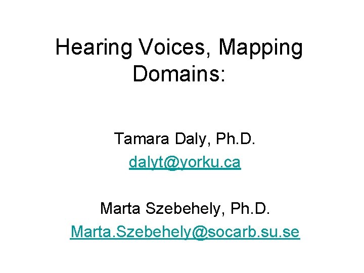 Hearing Voices, Mapping Domains: Tamara Daly, Ph. D. dalyt@yorku. ca Marta Szebehely, Ph. D.
