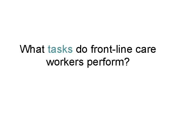 What tasks do front-line care workers perform? 