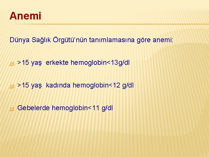 Anemi Dünya Sağlık Örgütü’nün tanımlamasına göre anemi: >15 yaş erkekte hemoglobin<13 g/dl >15 yaş