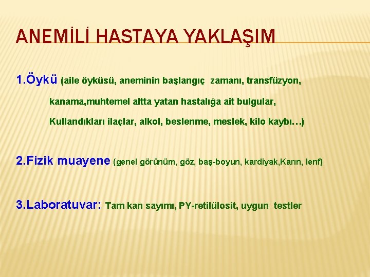 ANEMİLİ HASTAYA YAKLAŞIM 1. Öykü (aile öyküsü, aneminin başlangıç zamanı, transfüzyon, kanama, muhtemel altta
