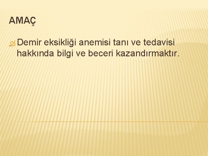 AMAÇ Demir eksikliği anemisi tanı ve tedavisi hakkında bilgi ve beceri kazandırmaktır. 