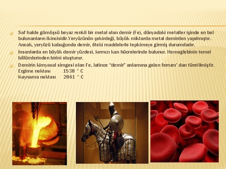  Saf halde gümüşsü beyaz renkli bir metal olan demir (Fe), dünyadaki metaller içinde