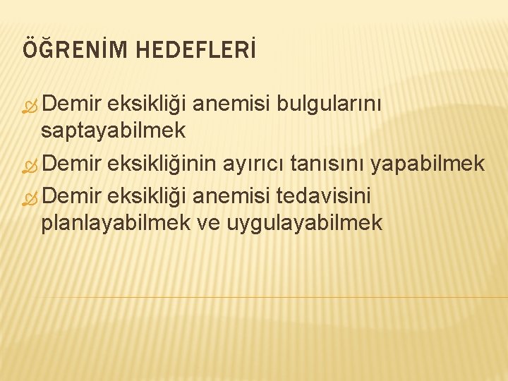 ÖĞRENİM HEDEFLERİ Demir eksikliği anemisi bulgularını saptayabilmek Demir eksikliğinin ayırıcı tanısını yapabilmek Demir eksikliği
