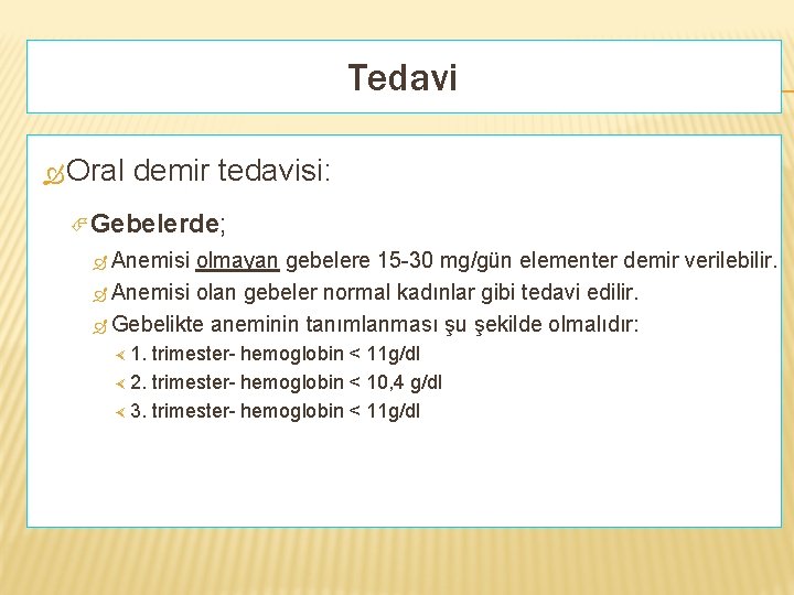 Tedavi Oral demir tedavisi: Gebelerde; Anemisi olmayan gebelere 15 -30 mg/gün elementer demir verilebilir.