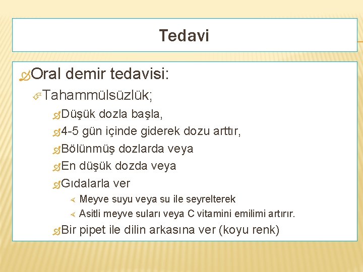 Tedavi Oral demir tedavisi: Tahammülsüzlük; Düşük dozla başla, 4 -5 gün içinde giderek dozu