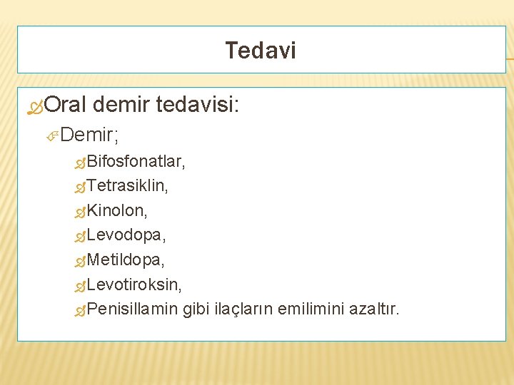 Tedavi Oral demir tedavisi: Demir; Bifosfonatlar, Tetrasiklin, Kinolon, Levodopa, Metildopa, Levotiroksin, Penisillamin gibi ilaçların