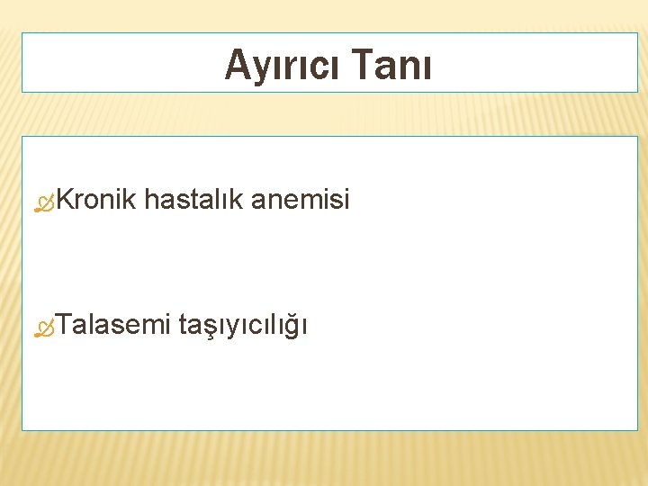Ayırıcı Tanı Kronik hastalık anemisi Talasemi taşıyıcılığı 
