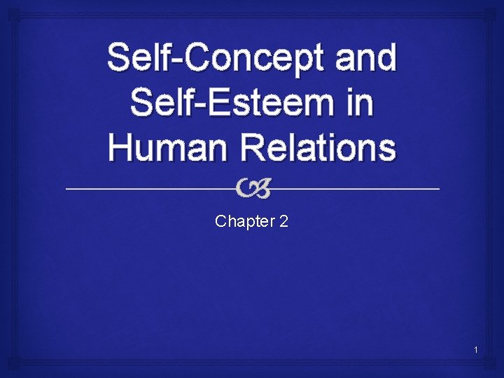 Self-Concept and Self-Esteem in Human Relations Chapter 2 1 