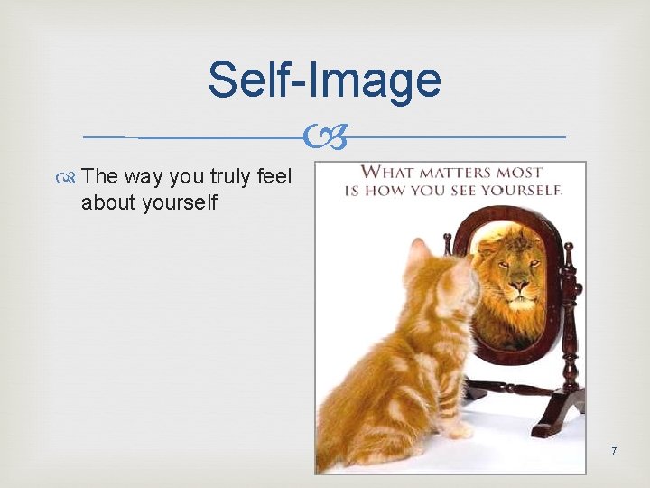 Self-Image The way you truly feel about yourself 7 