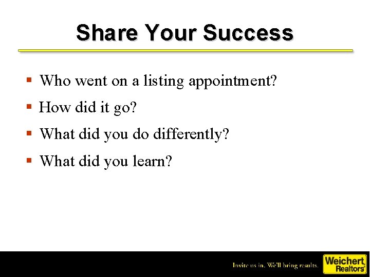 Share Your Success § Who went on a listing appointment? § How did it
