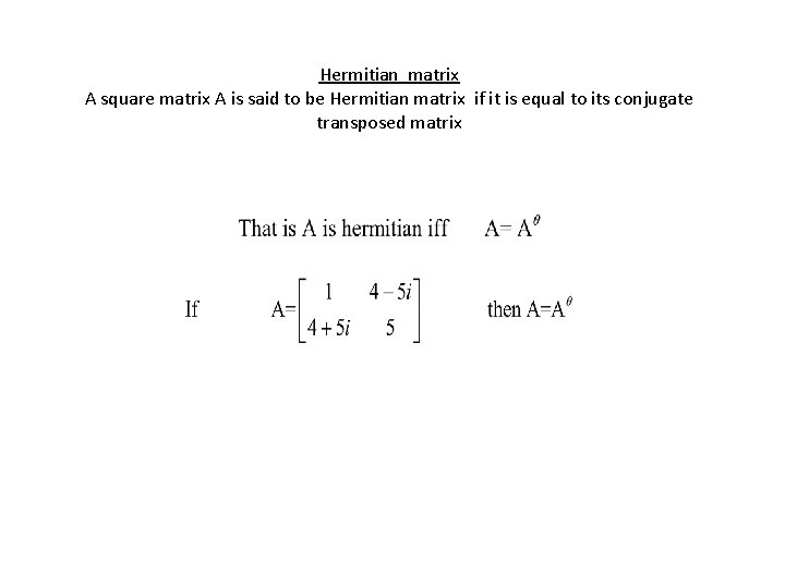 Hermitian matrix A square matrix A is said to be Hermitian matrix if it