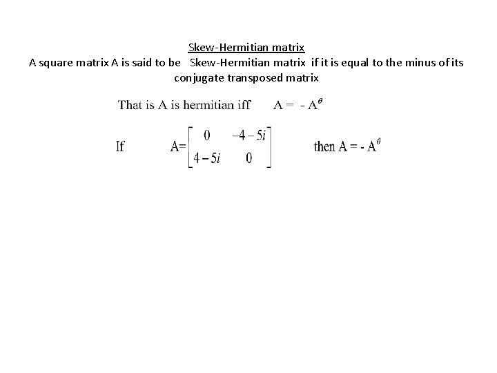 Skew-Hermitian matrix A square matrix A is said to be Skew-Hermitian matrix if it