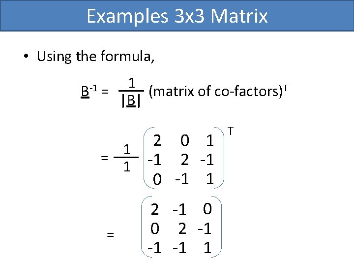 Examples 3 x 3 Matrix • Using the formula, B-1 1 = (matrix of