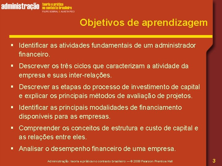 Objetivos de aprendizagem § Identificar as atividades fundamentais de um administrador financeiro. § Descrever