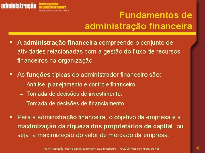 Fundamentos de administração financeira § A administração financeira compreende o conjunto de atividades relacionadas