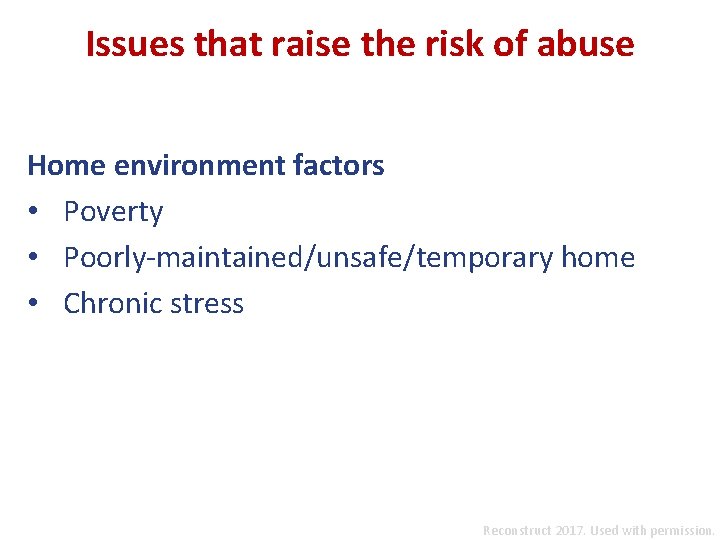 Issues that raise the risk of abuse Home environment factors • Poverty • Poorly-maintained/unsafe/temporary