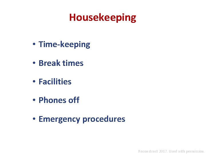 Housekeeping • Time-keeping • Break times • Facilities • Phones off • Emergency procedures