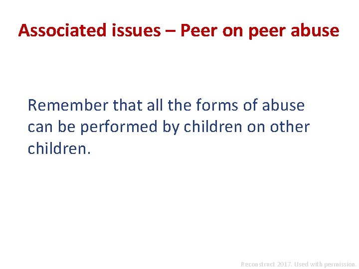 Associated issues – Peer on peer abuse Remember that all the forms of abuse