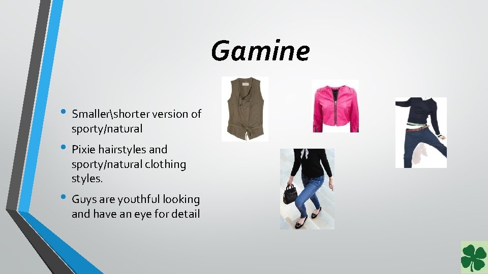 Gamine • Smallershorter version of sporty/natural • Pixie hairstyles and sporty/natural clothing styles. •