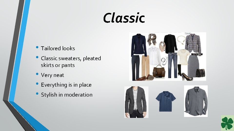 Classic • Tailored looks • Classic sweaters, pleated skirts or pants • Very neat