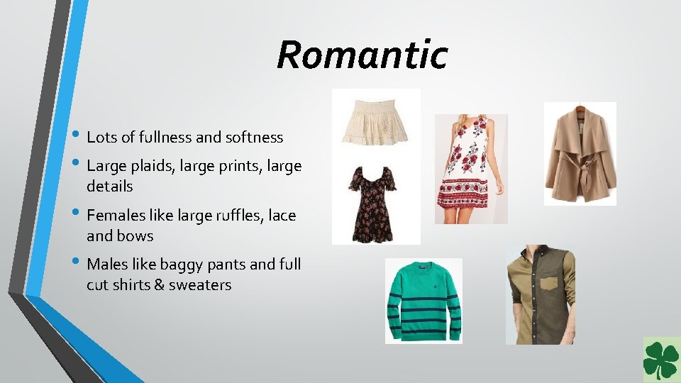 Romantic • Lots of fullness and softness • Large plaids, large prints, large details