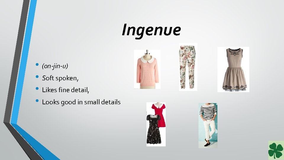 Ingenue • (on-jin-u) • Soft spoken, • Likes fine detail, • Looks good in