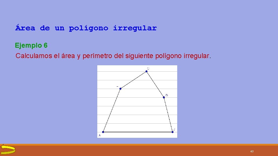 Área de un polígono irregular Ejemplo 6 Calculamos el área y perímetro del siguiente Área de un polígono irregular Ejemplo 6 Calculamos el área y perímetro del siguiente