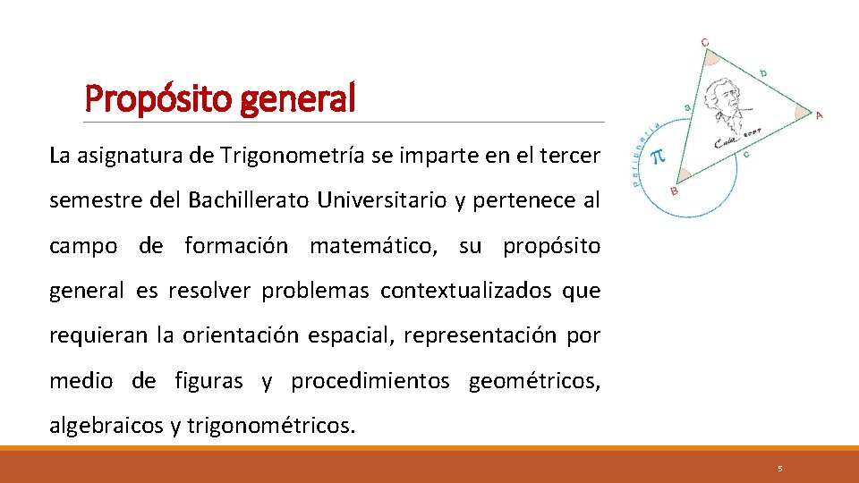 Propósito general La asignatura de Trigonometría se imparte en el tercer semestre del Bachillerato Propósito general La asignatura de Trigonometría se imparte en el tercer semestre del Bachillerato